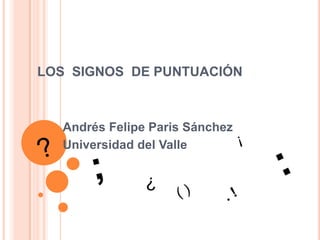 LOS SIGNOS DE PUNTUACIÓN
Andrés Felipe Paris Sánchez
Universidad del Valle
¿
 