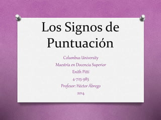 Los Signos de
Puntuación
Columbus University
Maestría en Docencia Superior
Enith Pittí
4-725-985
Profesor: Héctor Ábrego
2014
 