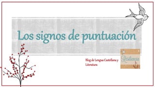 Los signos de puntuación
Blogde Lengua Castellanay
Literatura
 