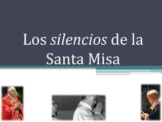 Los silencios de la
   Santa Misa
 