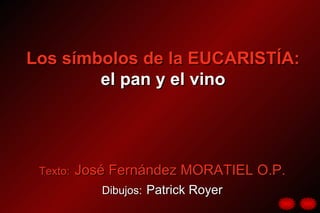 Los símbolos de la EUCARISTÍA: el pan y el vino Texto:   José Fernández MORATIEL O.P. Dibujos :   Patrick Royer 