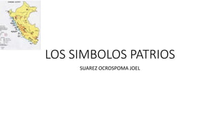 LOS SIMBOLOS PATRIOS
SUAREZ OCROSPOMA JOEL
 