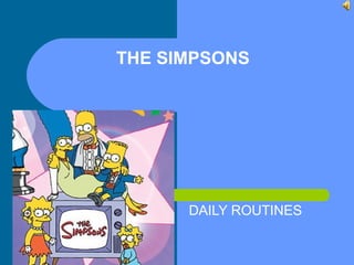 THE SIMPSONS
DAILY ROUTINES
 