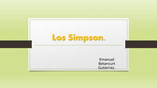Los Simpson.
Emanuel
Betancurt
Gutierrez.
 