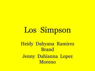 Los Simpson
Heidy Dahyana Ramirez
Brand
Jenny Dahianna Lopez
Moreno
 