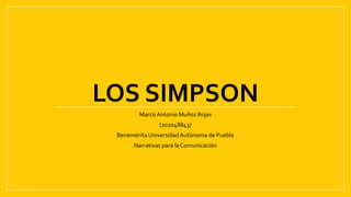 LOS SIMPSON
Marco Antonio Muñoz Rojas
(202048843)
Benemérita UniversidadAutónoma de Puebla
Narrativas para la Comunicación
 