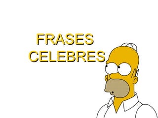 FRASES
CELEBRES
 