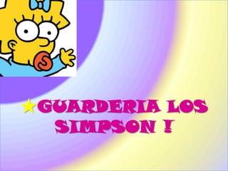 ★GUARDERIA LOS
  SIMPSON !
 