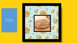 Pizza de atun ,
¡¡buenísima!!
 