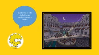 Que bonita es esta
  ciudad, tengo
hambre, ¿vamos a
     comer?
 