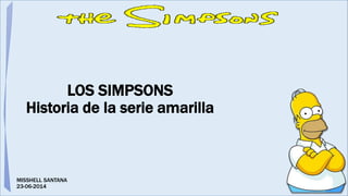 LOS SIMPSONS
Historia de la serie amarilla
MISSHELL SANTANA
23-06-2014
 