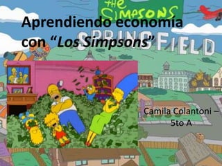 Aprendiendo economía
con “Los Simpsons”
Camila Colantoni –
5to A
 