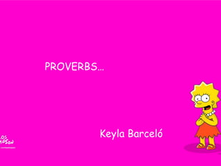 PROVERBS…




        Keyla Barceló
 