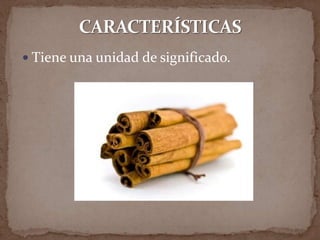  Tiene una unidad de significado.
 