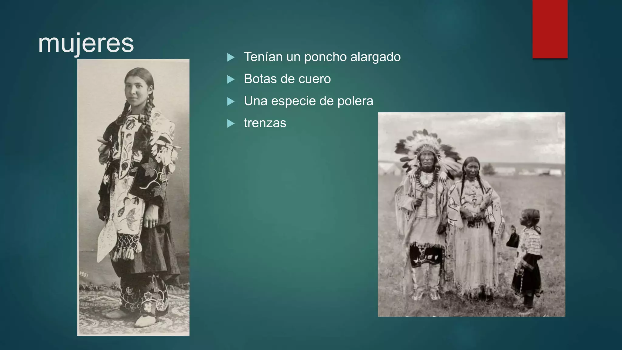 mujeres Tenían un poncho alargado
Botas de cuero
Una especie de polera
trenzas