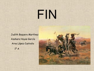 FIN Judith Baquero Martínez Azahara Hoyas García Aroa López Custodio 1º A 