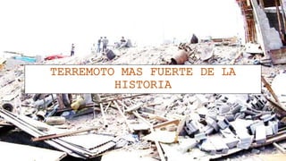 TERREMOTO MAS FUERTE DE LA
HISTORIA
 
