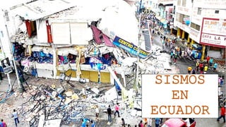 SISMOS
EN
ECUADOR
 