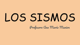 LOS SISMOS
Profesora Ana María Munive
 