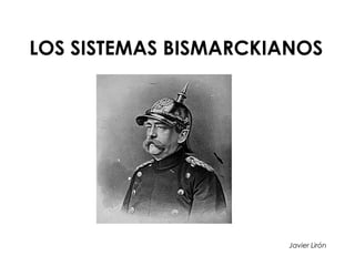 LOS SISTEMAS BISMARCKIANOS Javier Lirón 