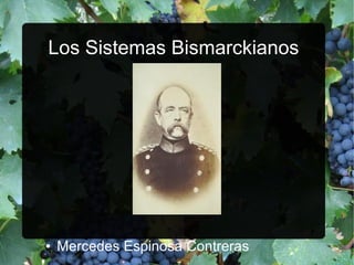 Los Sistemas Bismarckianos
● Mercedes Espinosa Contreras
 