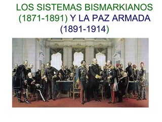 LOS SISTEMAS BISMARKIANOS (1871-1891)  Y LA PAZ ARMADA (1891-1914 ) 