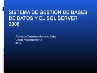 Alumno: Christian Moscoso Zuñe
Grado y Sección: 5 “B”
2012
 