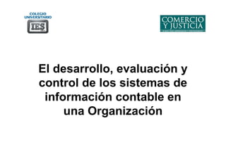El desarrollo, evaluación y
control de los sistemas de
información contable en
una Organización
 