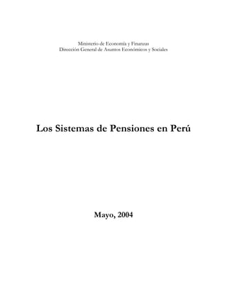 Ministerio de Economía y Finanzas
Dirección General de Asuntos Económicos y Sociales
Los Sistemas de Pensiones en Perú
Mayo, 2004
 