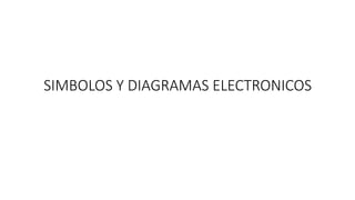 SIMBOLOS Y DIAGRAMAS ELECTRONICOS
 