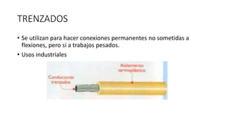 TRENZADOS
• Se utilizan para hacer conexiones permanentes no sometidas a
flexiones, pero si a trabajos pesados.
• Usos industriales
 