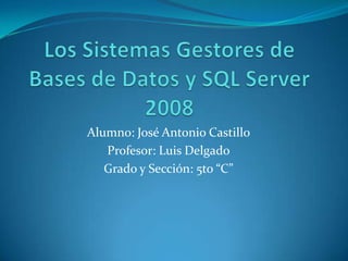 Alumno: José Antonio Castillo
   Profesor: Luis Delgado
   Grado y Sección: 5to “C”
 
