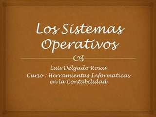 Luis Delgado Rosas
Curso : Herramientas Informaticas
        en la Contabilidad
 