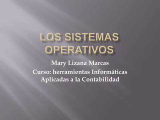 Mary Lizana Marcas
Curso: herramientas Informáticas
  Aplicadas a la Contabilidad
 