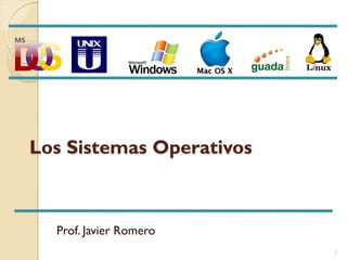 Los Sistemas Operativos



  Prof. Javier Romero
                          1
 