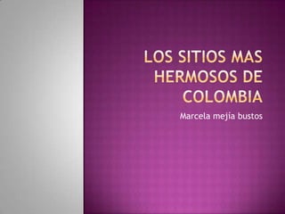 Los sitios mas hermosos de Colombia Marcela mejía bustos  