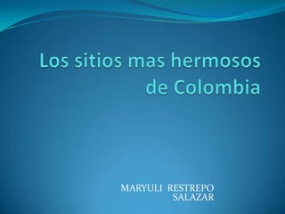 Los sitios mas hermosos de Colombia MARYULI  RESTREPO  SALAZAR 