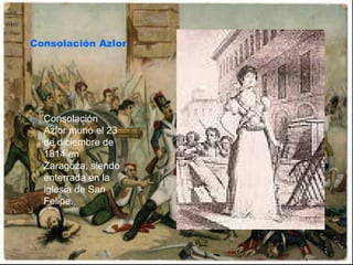 Consolación Azlor Consolación Azlor murió el 23 de diciembre de 1814 en Zaragoza, siendo enterrada en la iglesia de San Felipe.  