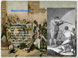 Miguel Salamero Palafox, reconoció su patriotismo y generosidad concediéndole el Escudo de Defensor del Primer y Segundo Sitio además del merecido Escudo de Distinción  