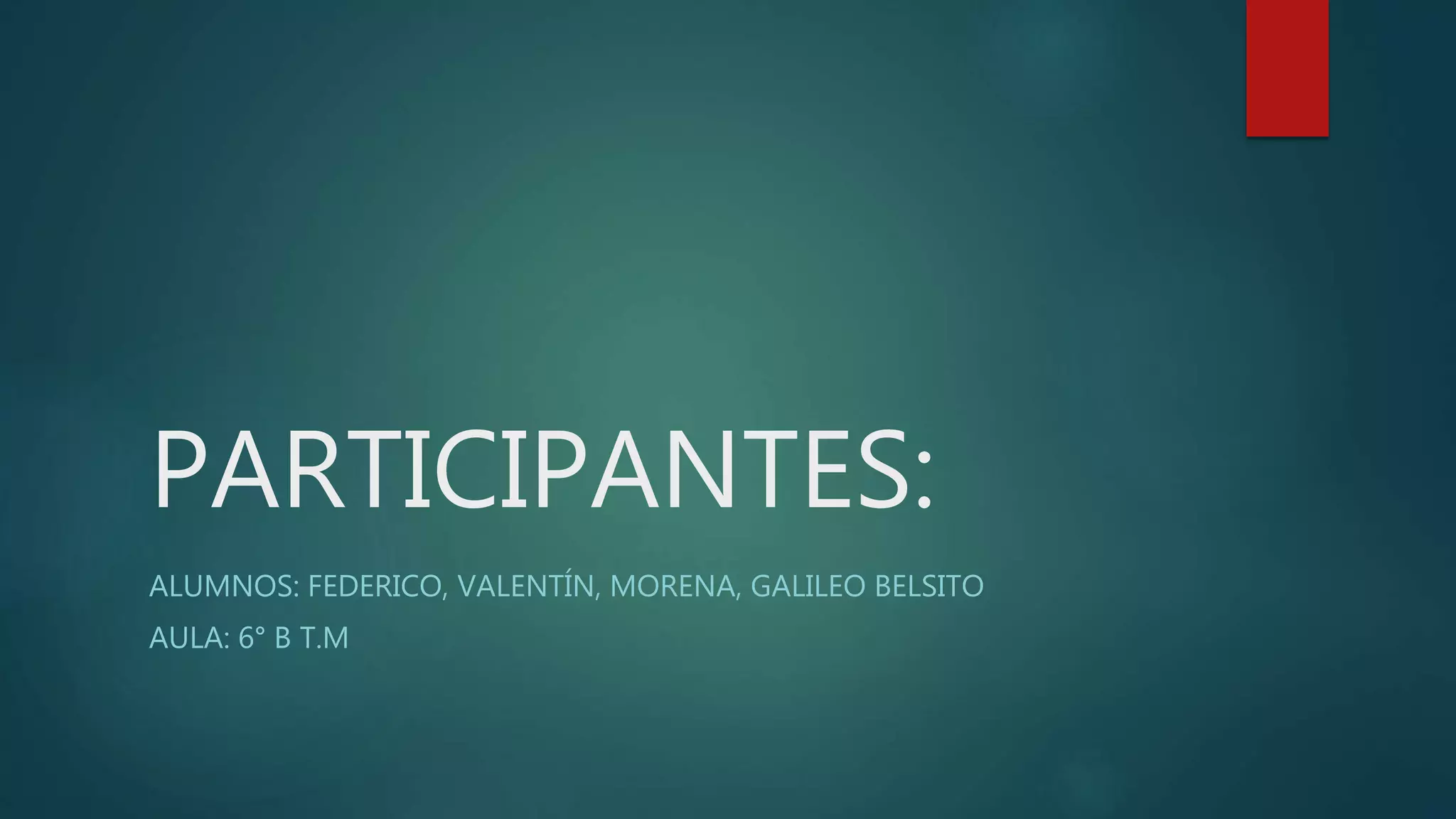 PARTICIPANTES:
ALUMNOS: FEDERICO, VALENTÍN, MORENA, GALILEO BELSITO
AULA: 6° B T.M