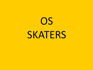 OS SKATERS 