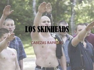 LOS SKINHEADS
 CABEZAS RAPADAS
 