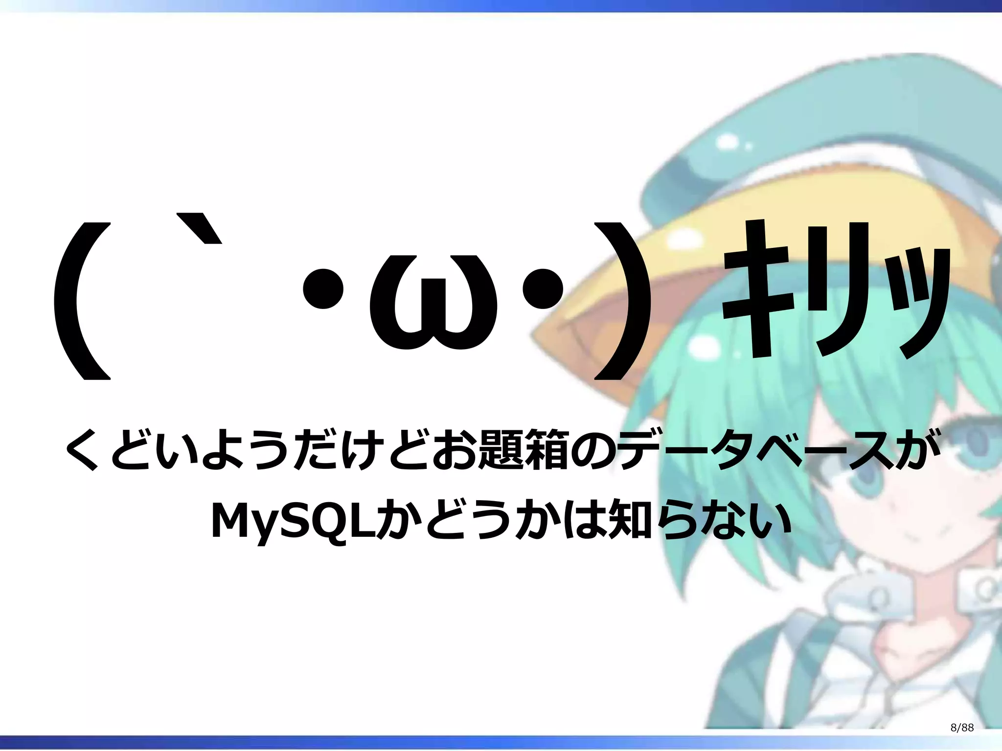 (｀･ω･) ｷﾘｯ
くどいようだけどお題箱のデータベースが
MySQLかどうかは知らない
8/88
 