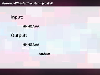 Burrows-Wheeler Transform (cont’d)



     Input:
             HHH&AAA

     Output:
             HHH&AAA

                        3H&3A
 