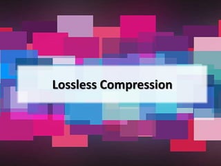 Lossless Compression
 