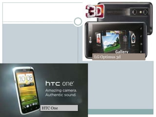 LG Optimus 3d




HTC One
 