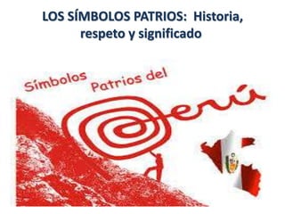 LOS SÍMBOLOS PATRIOS: Historia,
respeto y significado
 