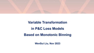 Variable Transformation
in P&C Loss Models
Based on Monotonic Binning
WenSui Liu, Nov 2023
 