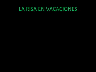 LA RISA EN VACACIONES 