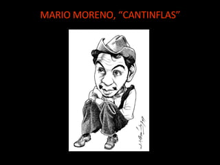 MARIO MORENO, “CANTINFLAS” 
